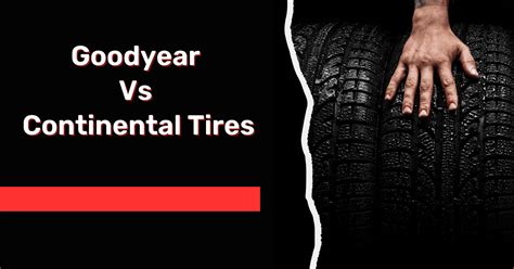 Goodyear Vs Continental Tires: An Honest Comparison.